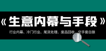 生意内幕·与手段：行业内幕、冷门行业、尾货处理、废品回收、空手套白狼..-轻松搞定副业 - 高效赚钱方法和建议