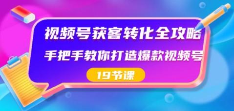视频号-获客转化全攻略，手把手教你打造爆款视频号（19节课）-轻松搞定副业 - 高效赚钱方法和建议