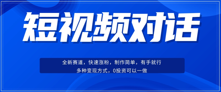 短视频聊天对话赛道：涨粉快速、广泛认同，操作有手就行，变现方式超多种-轻松搞定副业 - 高效赚钱方法和建议