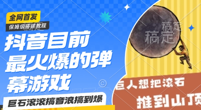 抖音目前最火爆的弹幕游戏巨石滚滚，搞音浪搞到爆，保姆级搭建教程，小白一小时上手【揭秘】-轻松搞定副业 - 高效赚钱方法和建议