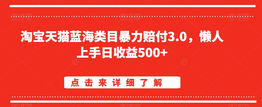 淘宝天猫蓝海类目暴力赔付3.0，懒人上手日收益500+【仅揭秘】-轻松搞定副业 - 高效赚钱方法和建议