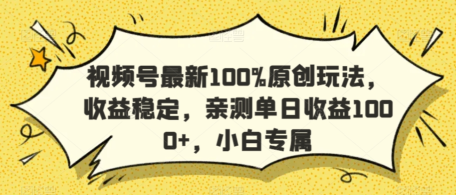 视频号最新100%原创玩法，收益稳定，亲测单日收益1000+，小白专属【揭秘】-轻松搞定副业 - 高效赚钱方法和建议