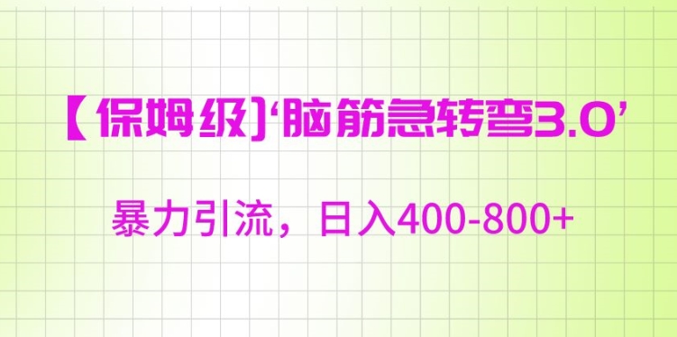 保姆级脑筋急转弯3.0，暴力引流，日入400-800+【揭秘】-轻松搞定副业 - 高效赚钱方法和建议