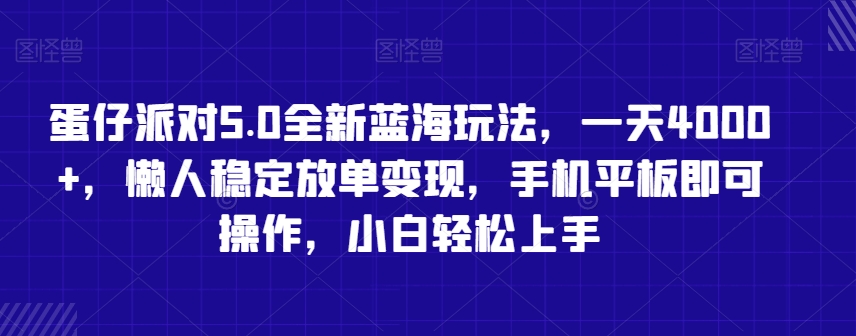 蛋仔派对5.0全新蓝海玩法，一天4000+，懒人稳定放单变现，手机平板即可操作，小白轻松上手【揭秘】-轻松搞定副业 - 高效赚钱方法和建议