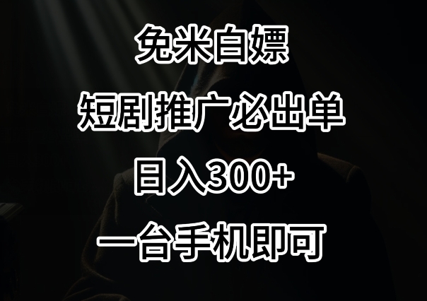 免费白嫖，视频号短剧必出单方法，单日300+【揭秘】-轻松搞定副业 - 高效赚钱方法和建议