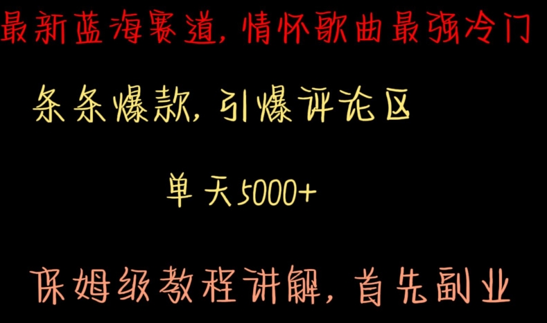 最新蓝海赛道，情怀歌曲最强冷门，条条爆款，引爆评论区，保姆级教程讲解【揭秘】揭秘情怀冷门歌曲如何引爆评论区-轻松搞定副业 - 高效赚钱方法和建议