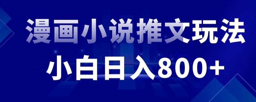 外面收费19800的漫画小说推文项目拆解，小白操作日入800+【揭秘】-轻松搞定副业 - 高效赚钱方法和建议