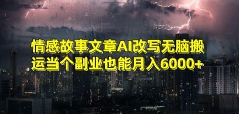 情感故事文章AI改写无脑搬运当个副业也能月入6000+【揭秘】-轻松搞定副业 - 高效赚钱方法和建议