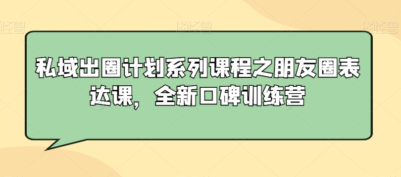 私域出圈计划系列课程之朋友圈表达课，全新口碑训练营-轻松搞定副业 - 高效赚钱方法和建议