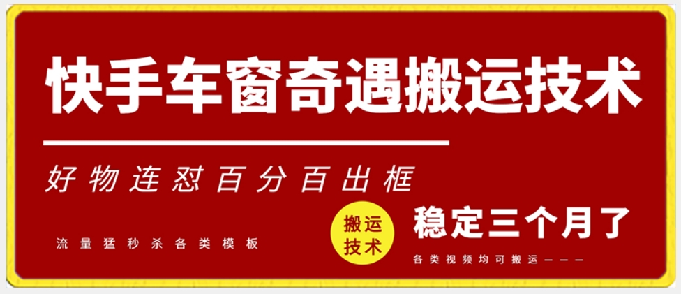 快手车窗奇遇搬运技术（安卓技术），好物连怼百分百出框【揭秘】-轻松搞定副业 - 高效赚钱方法和建议