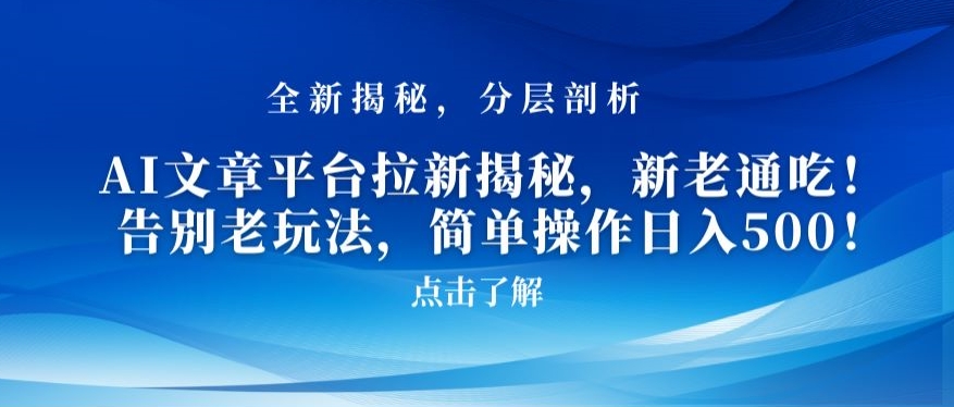 AI文章平台拉新揭秘，新老通吃！告别老玩法，简单操作日入500【揭秘】-轻松搞定副业 - 高效赚钱方法和建议