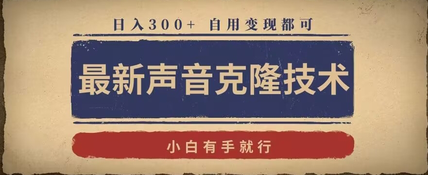 最新声音克隆技术，有手就行，自用变现都可，日入300+【揭秘】-轻松搞定副业 - 高效赚钱方法和建议