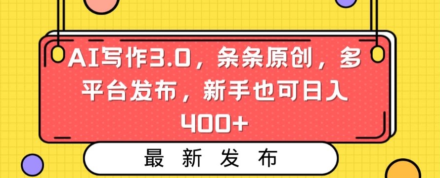 AI写作3.0，条条原创，多平台发布，新手也可日入400+【揭秘】秘 AI 写作 3.0，新手也能写出原创爆款-轻松搞定副业 - 高效赚钱方法和建议