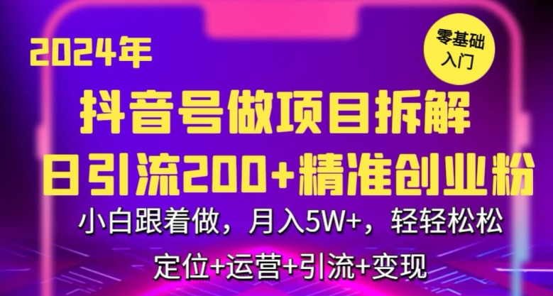 2024年抖音做项目拆解日引流300+创业粉，小白跟着做，月入5万，轻轻松松【揭秘】-轻松搞定副业 - 高效赚钱方法和建议