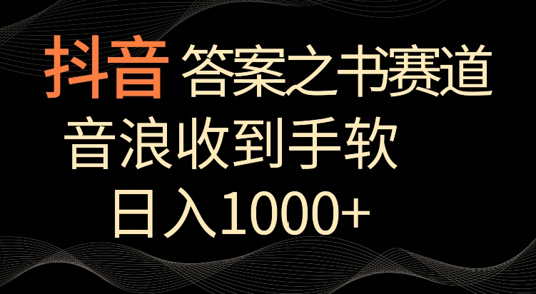 抖音答案之书赛道，每天两三个小时，音浪收到手软，日入1000+【揭秘】-轻松搞定副业 - 高效赚钱方法和建议