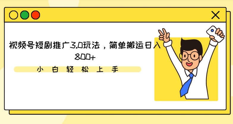视频号短剧推广3.0玩法，简单搬运日入800+【揭秘】-轻松搞定副业 - 高效赚钱方法和建议