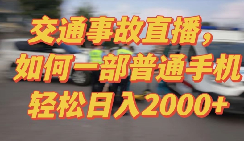 2024最新玩法半无人交通事故直播，实战式教学，轻松日入2000＋，人人都可做【揭秘】-轻松搞定副业 - 高效赚钱方法和建议