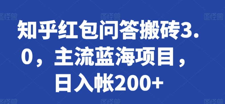 知乎红包问答搬砖3.0，主流蓝海项目，日入帐200+【揭秘】-轻松搞定副业 - 高效赚钱方法和建议