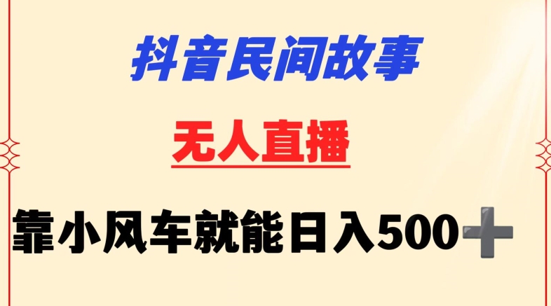 抖音民间故事无人挂机靠小风车一天500+小白也能操作【揭秘】-轻松搞定副业 - 高效赚钱方法和建议