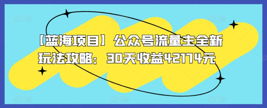 公众号流量主赚翻天！30天狂揽42174元，新玩法大揭秘！公众号流量主全新玩法攻略-轻松搞定副业 - 高效赚钱方法和建议
