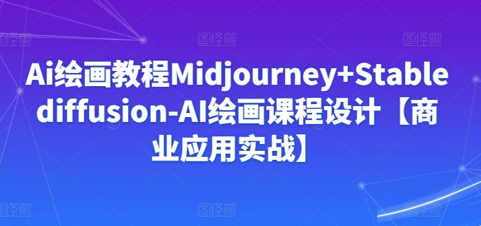 ⭐AI绘画课程Midjourney+Stablediffusion-商业应用实战AI绘画MJ+SD-轻松搞定副业 - 高效赚钱方法和建议