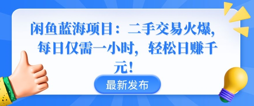闲鱼蓝海项目：二手交易火爆，每日仅需一小时，轻松日赚千元【揭秘】-轻松搞定副业 - 高效赚钱方法和建议