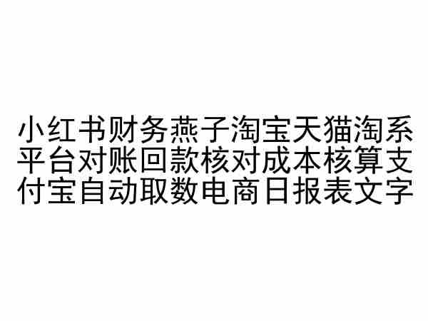 小红书财务燕子淘宝天猫淘系平台对账回款核对成本核算支付宝自动取数电商日报表-轻松搞定副业 - 高效赚钱方法和建议