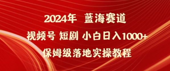 2024年视频号短剧新玩法小白日入1000+保姆级落地实操教程【揭秘】-轻松搞定副业 - 高效赚钱方法和建议