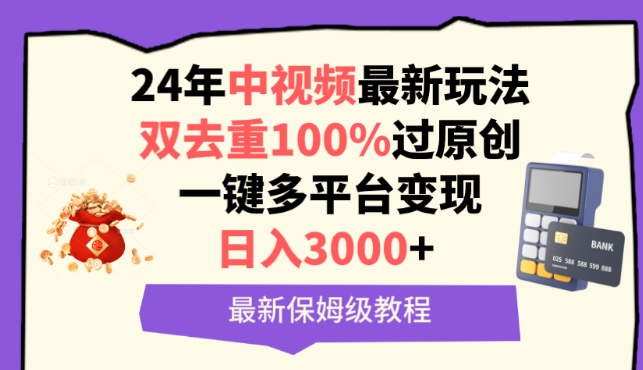 中视频24年最新玩法，双去重100%过原创，一键多平台变现，日入3000+ 保姆级教程【揭秘】-轻松搞定副业 - 高效赚钱方法和建议