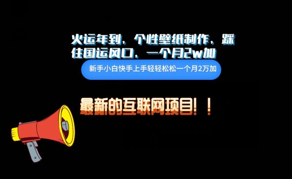 火运年到，个性壁纸制作，踩住国运风口，1个月2w加【揭秘】-轻松搞定副业 - 高效赚钱方法和建议