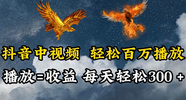 抖音中视频轻松百万播放，有播放就有收益，每天轻松两三张【揭秘】-轻松搞定副业 - 高效赚钱方法和建议