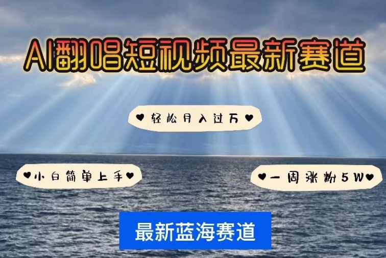AI翻唱，短视频最新赛道，一周轻松涨粉5W，小白即可上手，轻松月入过万【揭秘】-轻松搞定副业 - 高效赚钱方法和建议