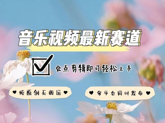 音乐视频赛道最新玩法，纯原创不违规，可所有平台同时发布，会点剪辑即可轻松拿捏【揭秘】-轻松搞定副业 - 高效赚钱方法和建议