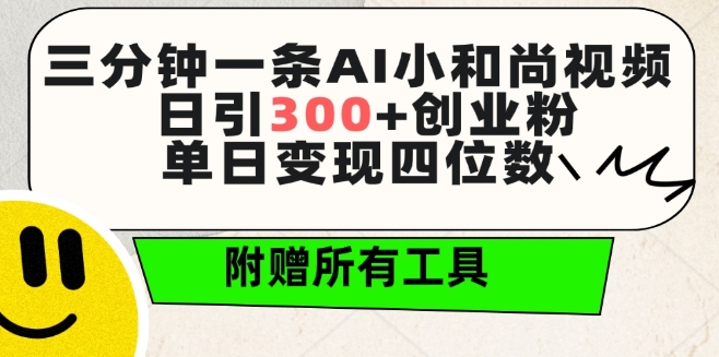 三分钟一条AI小和尚视频 ，日引300+创业粉，单日变现四位数 ，附赠全套免费工具【揭秘】-轻松搞定副业 - 高效赚钱方法和建议