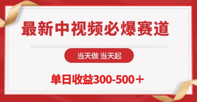 最新中视频必爆赛道，当天做当天起，单日收益300-500+【揭秘】-轻松搞定副业 - 高效赚钱方法和建议