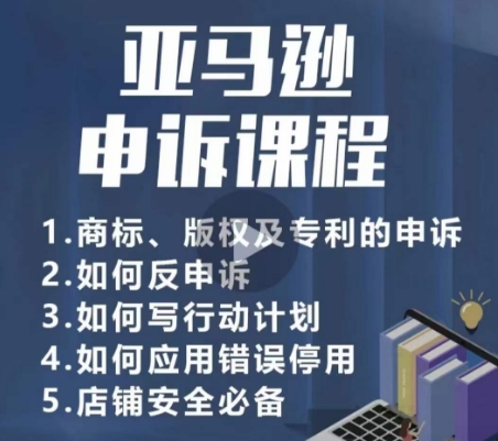 亚马逊申诉实操课，​商标、版权及专利的申诉，店铺安全必备-轻松搞定副业 - 高效赚钱方法和建议