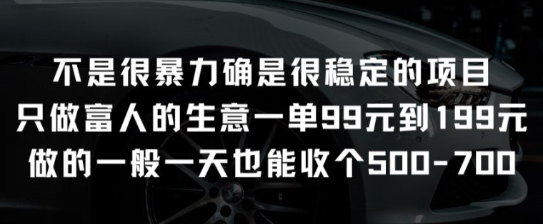 不是很暴力确是很稳定的项目只做富人的生意一单99元到199元【揭秘】-轻松搞定副业 - 高效赚钱方法和建议