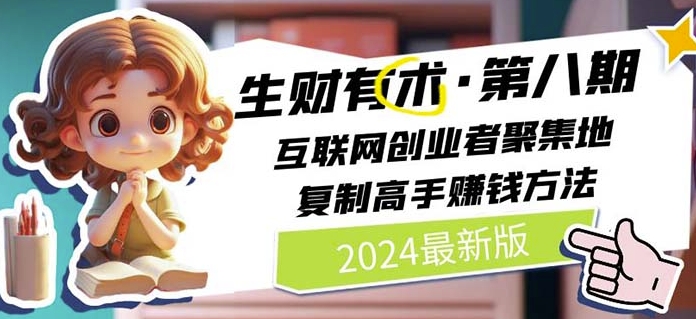 2024生财有术·第八期 互联网创业者聚集地，复制高手赚钱方法(5月9日更新)-轻松搞定副业 - 高效赚钱方法和建议