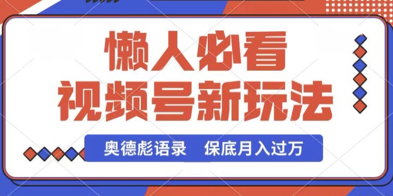 视频号新玩法，奥德彪语录，视频制作简单，流量也不错，保底月入过W【揭秘】-轻松搞定副业 - 高效赚钱方法和建议