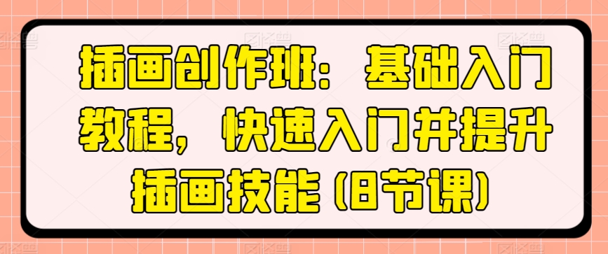 插画创作班：基础入门教程，快速入门并提升插画技能(8节课)-轻松搞定副业 - 高效赚钱方法和建议