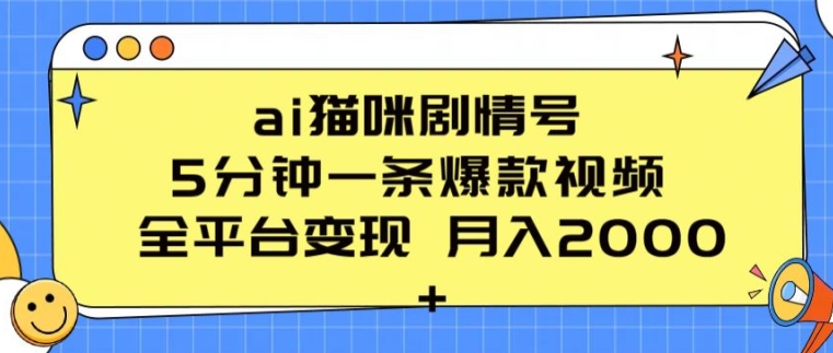 ai猫咪剧情号 5分钟一条爆款视频 全平台变现 月入2K+【揭秘】-轻松搞定副业 - 高效赚钱方法和建议