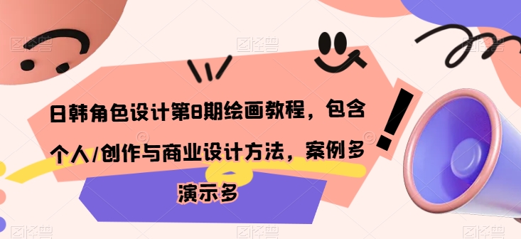 日韩角色设计第8期绘画教程，包含个人/创作与商业设计方法，案例多演示多-轻松搞定副业 - 高效赚钱方法和建议