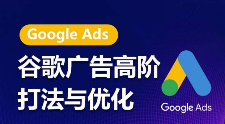 谷歌广告高阶打法与优化，凝结行业精华的谷歌广告体系课程，带你抓住流量红利，最大化ROI-轻松搞定副业 - 高效赚钱方法和建议