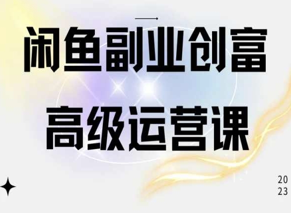 闲鱼电商运营高级课程，一部手机学会闲鱼开店赚钱-轻松搞定副业 - 高效赚钱方法和建议