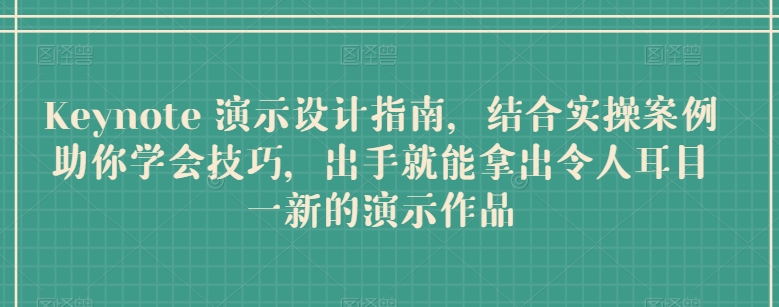 Keynote 演示设计指南，结合实操案例助你学会技巧，出手就能拿出令人耳目一新的演示作品-轻松搞定副业 - 高效赚钱方法和建议