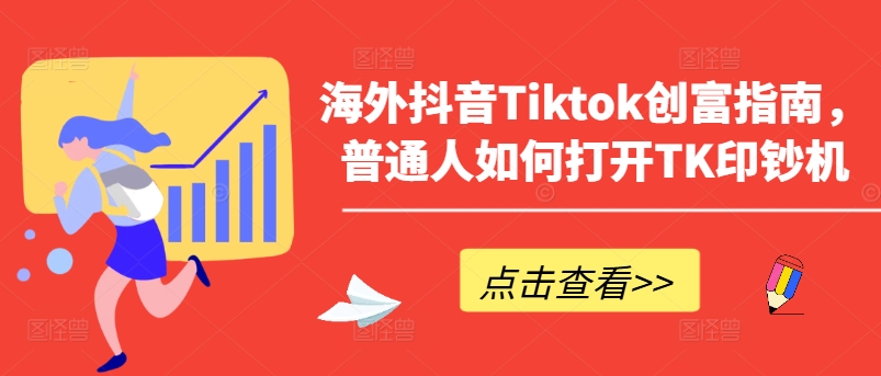 海外抖音Tiktok创富指南，普通人如何打开TK印钞机-轻松搞定副业 - 高效赚钱方法和建议