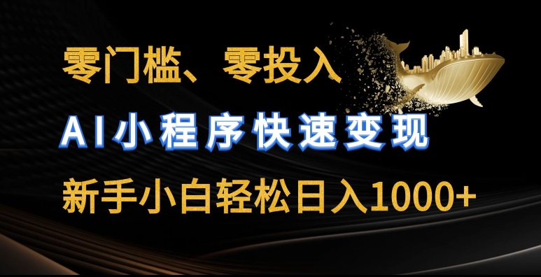 零门槛零投入，AI小程序快速变现，新手小白轻松日入几张【揭秘】-轻松搞定副业 - 高效赚钱方法和建议
