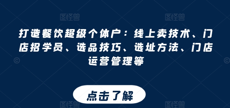 打造餐饮超级个体户：线上卖技术、门店招学员、选品技巧、选址方法、门店运营管理等-轻松搞定副业 - 高效赚钱方法和建议