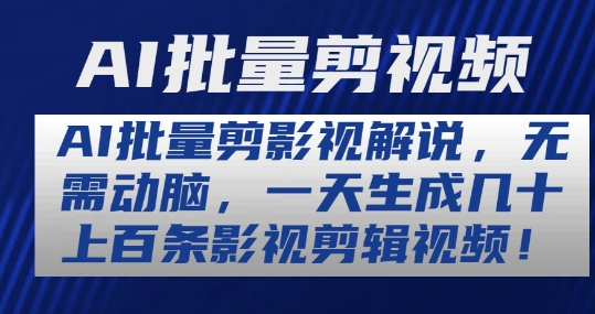 AI批量剪影视解说，无需动脑，一天生成几十上百条影视剪辑视频【揭秘】-轻松搞定副业 - 高效赚钱方法和建议