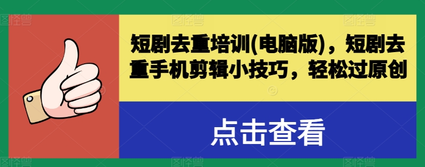 短剧去重培训(电脑版)，短剧去重手机剪辑小技巧，轻松过原创-轻松搞定副业 - 高效赚钱方法和建议